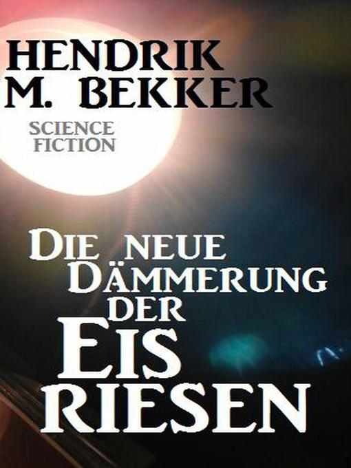 Title details for Die neue Dämmerung der Eisriesen by Hendrik M. Bekker - Available
